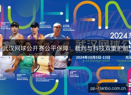 武汉网球公开赛公平保障:裁判与科技双重护航 武汉网球公开赛公平保障:裁判与科技双重护航